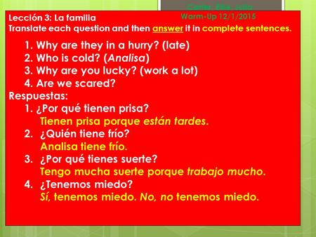 Lección 3: La familia Translate each question and then answer it in complete sentences. 1.Why are they in a hurry? (late) 2.Who is cold? ( Analisa ) 3.Why.