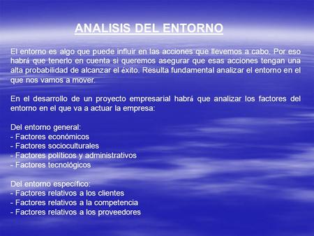 ANALISIS DEL ENTORNO El entorno es algo que puede influir en las acciones que llevemos a cabo. Por eso habrá que tenerlo en cuenta si queremos asegurar.