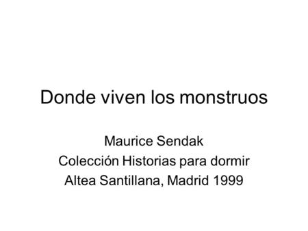 Donde viven los monstruos Maurice Sendak Colección Historias para dormir Altea Santillana, Madrid 1999.