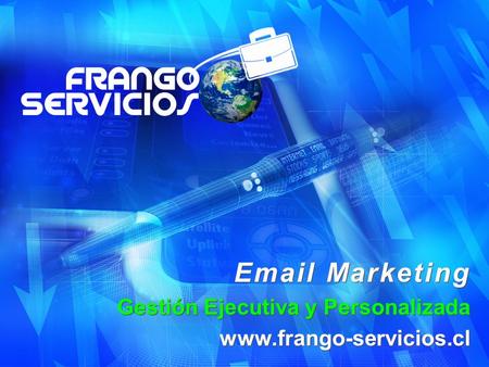 Email Marketing Gestión Ejecutiva y Personalizada www.frango-servicios.cl Email Marketing Gestión Ejecutiva y Personalizada www.frango-servicios.cl.
