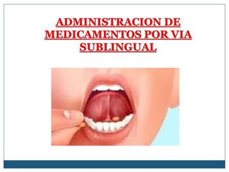 ADMINISTRACION DE MEDICAMENTOS POR VIA SUBLINGUAL