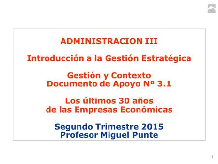 1 ADMINISTRACION III Introducción a la Gestión Estratégica Gestión y Contexto Documento de Apoyo Nº 3.1 Los últimos 30 años de las Empresas Económicas.