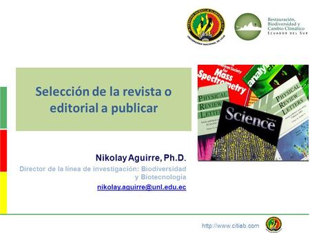Nikolay Aguirre, Ph.D. Director de la línea de investigación: Biodiversidad y Biotecnología Selección de la revista o editorial.