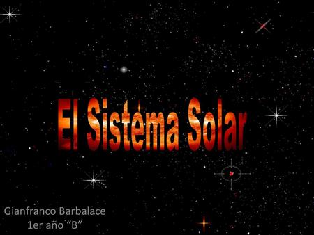 Gianfranco Barbalace 1er año “B”.  ¿Cómo está formado el sistema solar?  ¿Qué planetas lo conforman?  Características de cada planeta  Eje de Rotación.