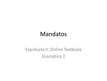 Mandatos Exprésate II: Online Textbook Gramática 2.
