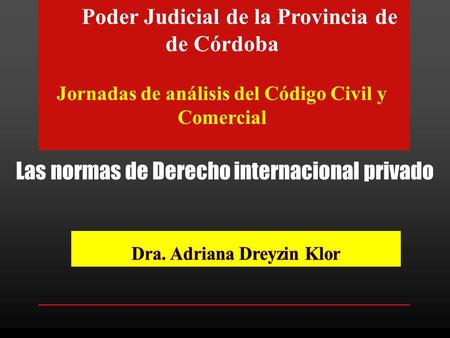 Poder Judicial de la Provincia de de Córdoba Jornadas de análisis del Código Civil y Comercial Las normas de Derecho internacional privado.