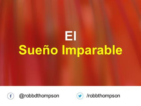 El Sueño Imparable @robbdthompson /robbthompson.