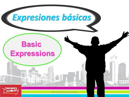 ©2010 Teacher’s Discovery Expresiones básicas BasicExpressions.