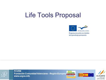 FCVRE Fundación Comunidad Valenciana – Región Europea www.uegva.info 1 Life Tools Proposal.