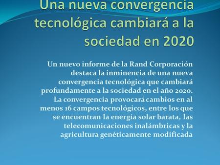 Un nuevo informe de la Rand Corporación destaca la inminencia de una nueva convergencia tecnológica que cambiará profundamente a la sociedad en el año.
