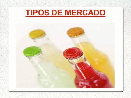 TIPOS DE MERCADO 1 1.