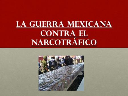 La guerra mexicana contra el narcotráfico. La guerra Conflicto armado entre carteles de drogas rivales, y el gobierno.Conflicto armado entre carteles.