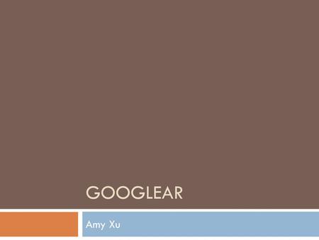 GOOGLEAR Amy Xu. Comienzo Música: Sweet Disposition.