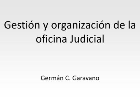 Gestión y organización de la oficina Judicial Germán C. Garavano