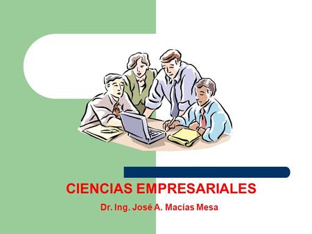 CIENCIAS EMPRESARIALES Dr. Ing. José A. Macías Mesa.