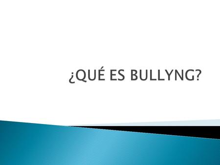  ¿QUE ES EL BULLYING?  Bullying es una palabra inglesa que significa intimidación. Infelizmente, es una palabra que está de moda debido a los numerosos.