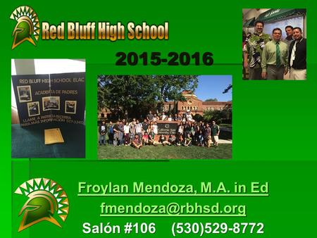 2015-2016 2015-2016 Froylan Mendoza, M.A. in Ed Froylan Mendoza, M.A. in Ed Salón #106 (530)529-8772.