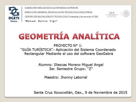 PROYECTO N° 1: “GUÍA TURÍSTICA”.- Aplicación del Sistema Coordenado Rectangular Mediante el uso del software GeoGebra Alumno: Illescas Moreno Miguel Angel.