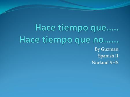 By Guzman Spanish II Norland SHS. Objetivos Talk about how long people have been doing things.