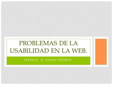 YESSICA A. CANO OSORIO. PROBLEMAS DE LA USABILIDAD EN LA WEB.