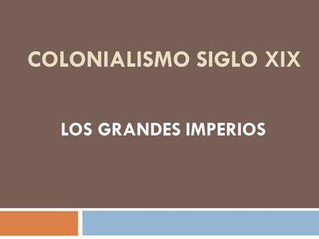COLONIALISMO SIGLO XIX LOS GRANDES IMPERIOS. EL MUNDO A PRINCIPIOS DEL SIGLO XIX.