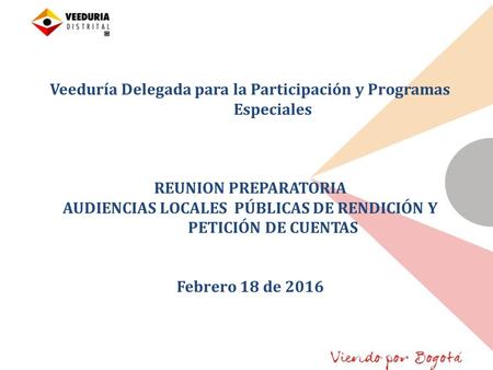 Veeduría Delegada para la Participación y Programas Especiales REUNION PREPARATORIA AUDIENCIAS LOCALES PÚBLICAS DE RENDICIÓN Y PETICIÓN DE CUENTAS Febrero.