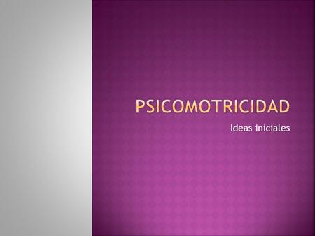 Ideas iniciales. Inicio de estudios psicomotrices. Comienzos del S. XX. Síndrome de debilidad motriz y su relación con la debilidad mental Estudio de.