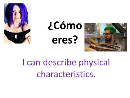 I can describe physical characteristics.