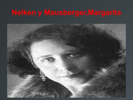 Nelken y Mausberger,Margarita. NACIMIENTO Nacida en madrid hija de judios alemanes emigrados a España no obtuvo la nacionalidad hasta 1931. A.