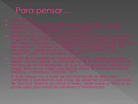  ¿Qué somos?  Futuras docentes que planean y sueñan con clases y alumnos perfectos, participativos, activos con pensamientos inocentes y creativos, con.