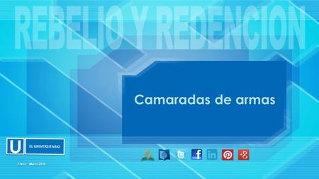 Camaradas de armas U U EL UNIVERSITARIO Enero – Marzo 2016.