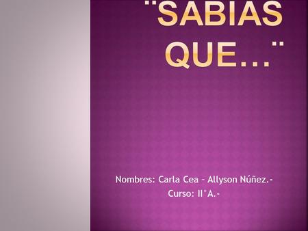 Nombres: Carla Cea – Allyson Núñez.- Curso: II°A.-
