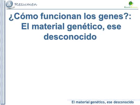 El material genético, ese desconocido ¿Cómo funcionan los genes?: El material genético, ese desconocido.