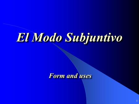 1 El Modo Subjuntivo Form and uses 2 Verb Modes: Subjuntive (There are many tenses within this mode: present, preterite, present perfect, pluscuamperfecto)