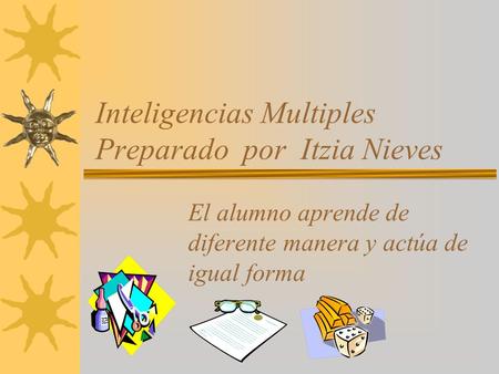 Inteligencias Multiples Preparado por Itzia Nieves El alumno aprende de diferente manera y actúa de igual forma.