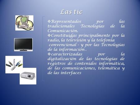 Las tic ``  Representados por las tradicionales Tecnologías de la Comunicación.  Constituidas principalmente por la radio, la televisión y la telefonía.