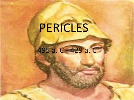 495 a. C - 429 a. C PERICLES. Familia de Pericles Hijo de Agarista Miembro de la familia aristocrática Importante influyente político y orador ateniense.