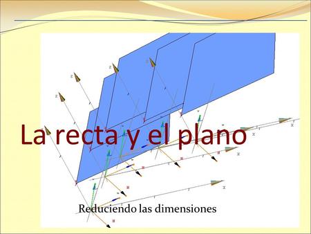 La recta y el plano Reduciendo las dimensiones. Los puntos de una recta se pueden obtener desplazando un punto de la misma siguiendo una única dirección.