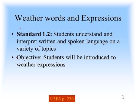 Weather words and Expressions Standard 1.2: Students understand and interpret written and spoken language on a variety of topics Objective: Students will.