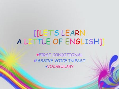 [[LET’S LEARN A LITTLE OF ENGLISH]]  FIRST CONDITIONAL  PASSIVE VOICE IN PAST  VOCABULARY.