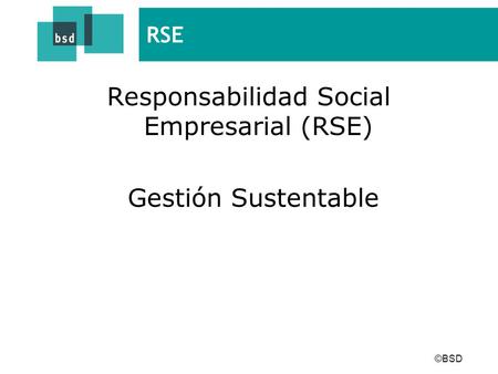 ©BSD RSE Responsabilidad Social Empresarial (RSE) Gestión Sustentable.