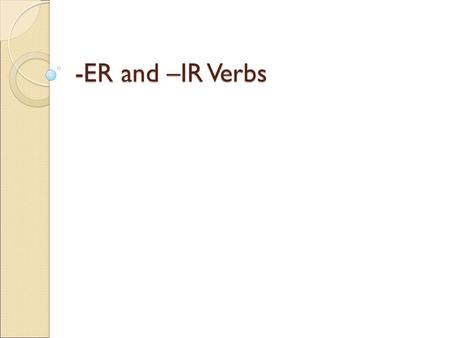 -ER and –IR Verbs. Review Verb Infinitive Conjugate Subject Conjugations Subject pronouns a part of speech indicating action an unchanged verb. In English.