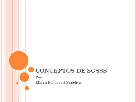 CONCEPTOS DE SGSSS Por Eliana Echeverri Sanchez. LEY 100/1993 La Ley 100 de 1993 establece la legislación de cuatro frentes generales: * El Sistema general.
