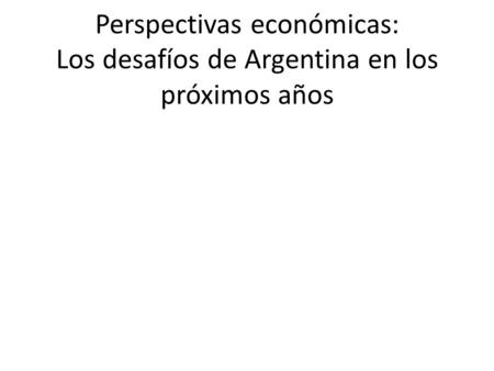 Perspectivas económicas: Los desafíos de Argentina en los próximos años.