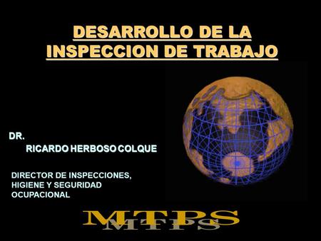 DESARROLLO DE LA INSPECCION DE TRABAJO DR. RICARDO HERBOSO COLQUE RICARDO HERBOSO COLQUE DIRECTOR DE INSPECCIONES, HIGIENE Y SEGURIDAD OCUPACIONAL.