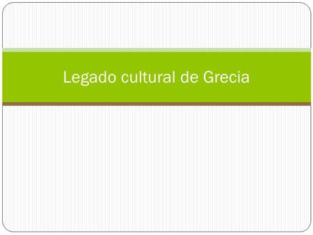 Legado cultural de Grecia. Filosofía: búsqueda de explicación lógica sobre la naturaleza de las cosas. Principales filósofos fueron Sócrates, Platón y.