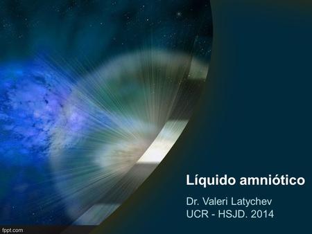 Líquido amniótico Dr. Valeri Latychev UCR - HSJD. 2014.