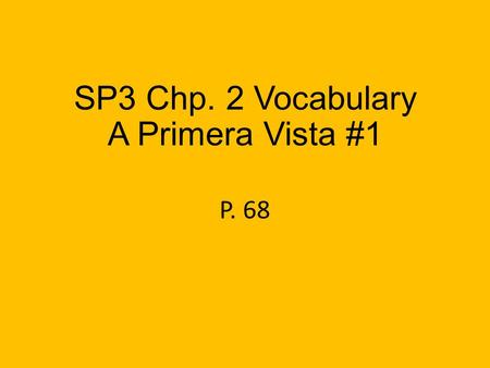 SP3 Chp. 2 Vocabulary A Primera Vista #1 P. 68 mostrar to show.