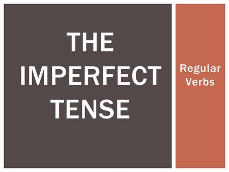 Regular Verbs THE IMPERFECT TENSE.  Repeated actions in the past  Habitual actions in the past WHAT IS THE IMPERFECT TENSE?