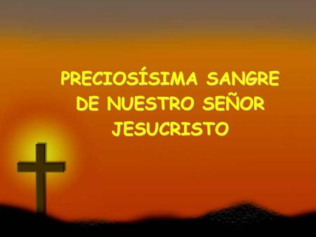 PRECIOSÍSIMA SANGRE DE NUESTRO SEÑOR JESUCRISTO Nos has redimido, Señor, con tu sangre. SALMO SALMO(102)